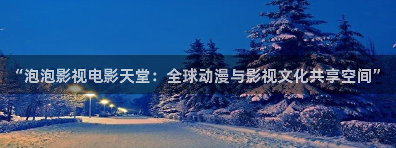 新开的私人影院：“泡泡影视电影天堂：全球动漫与影视文化共享空间”